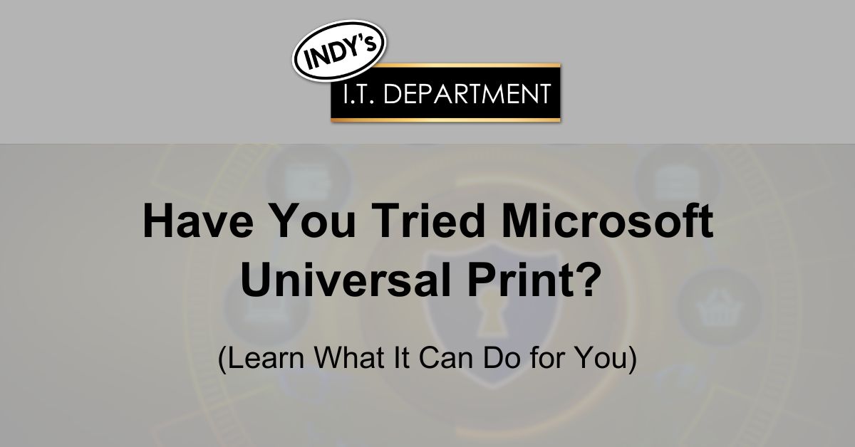 Blog Featured image with Indy's IT Department logo and text overlay, " Have you tried Microsfot universal print? Learn what it can do for you."