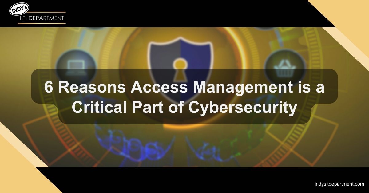 Blog Featured image with Indy's IT Department logo and text overlay, " 6 reasons access management is a critical part of cybersecurity."