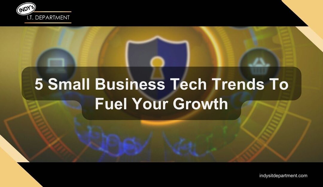 5 Small Business Tech Trends To Fuel Your Growth