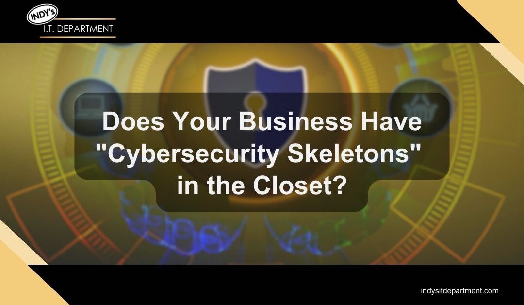 Does Your Business Have “Cybersecurity Skeletons” in the Closet?