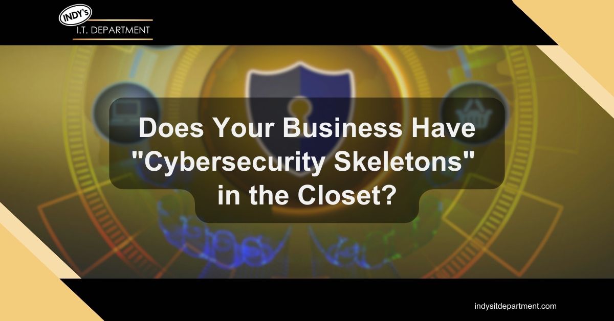 Blog Featured image with Indy's IT Department logo and text overlay, "does your business have "cybersecurity skeletons" in the closet?"