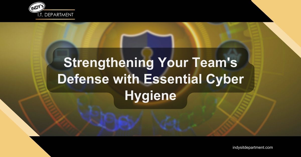 Blog Featured image with Indy's IT Department logo and text overlay, "strengthening your team's defense with essential cyber hygiene"