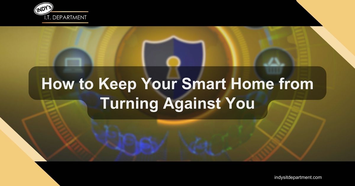 Blog Featured image with Indy's IT Department logo and text overlay, "how to keep your smart home from turning against you?"