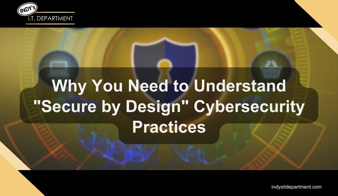 Why You Need to Understand “Secure by Design” Cybersecurity Practices