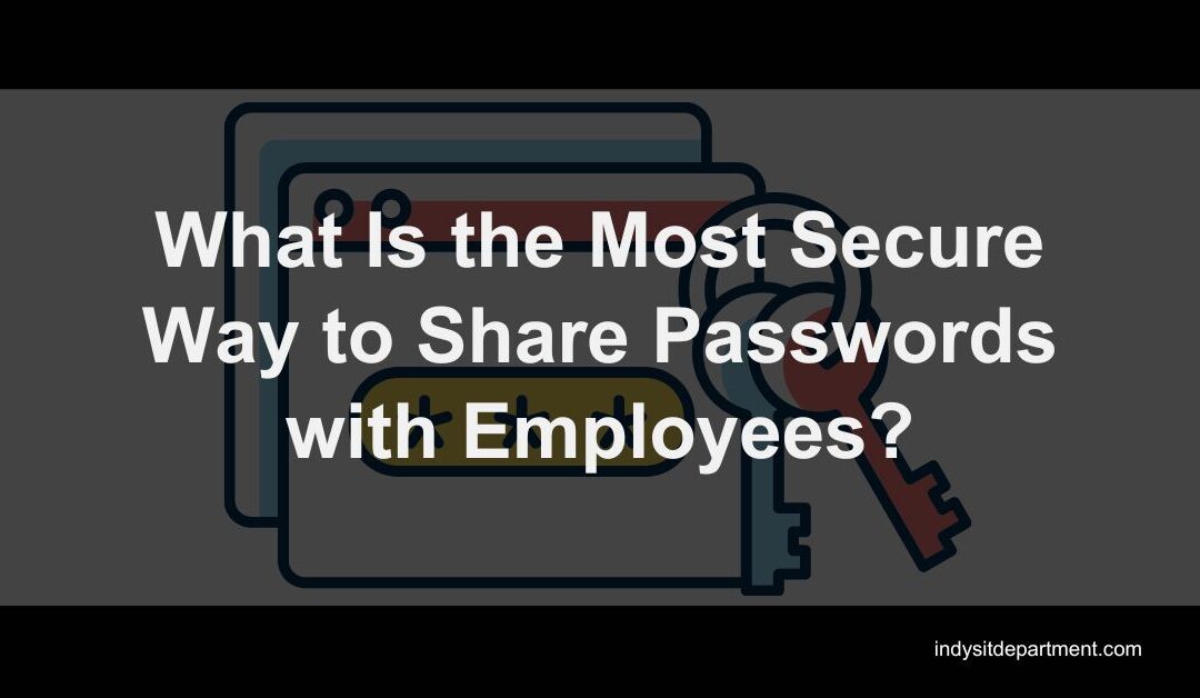 What Is the Most Secure Way to Share Passwords with Employees?