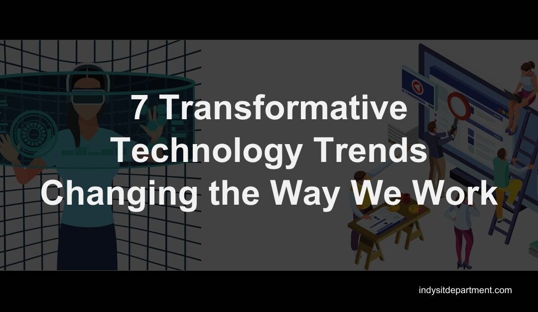 7 Transformative Technology Trends Changing the Way We Work