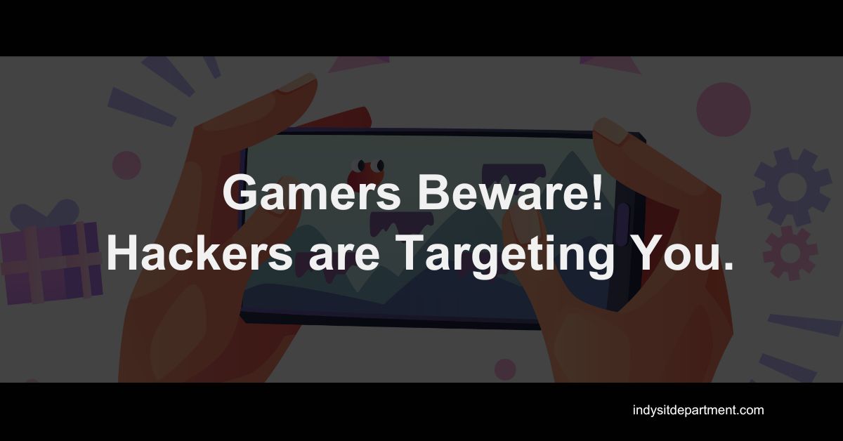 Blog Featured image with Indy's IT Department logo and text overlay, "gamers beware! Hackers are targeting you."