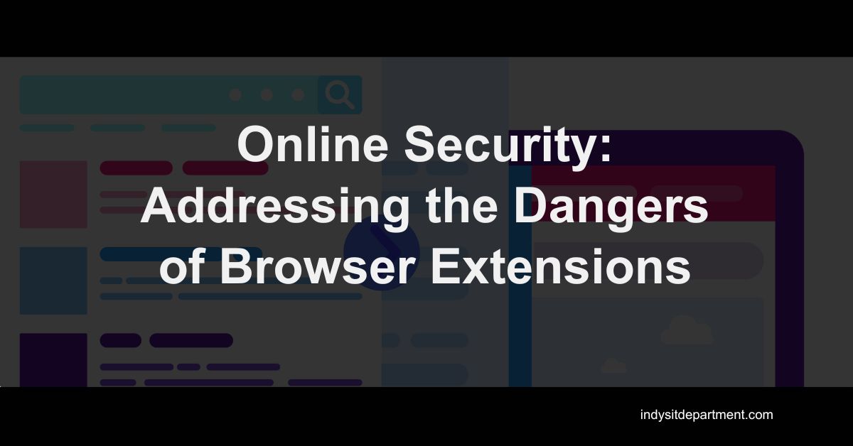 Blog Featured image with Indy's IT Department logo and text overlay, "online security: addressing the dangers of browser extensions."