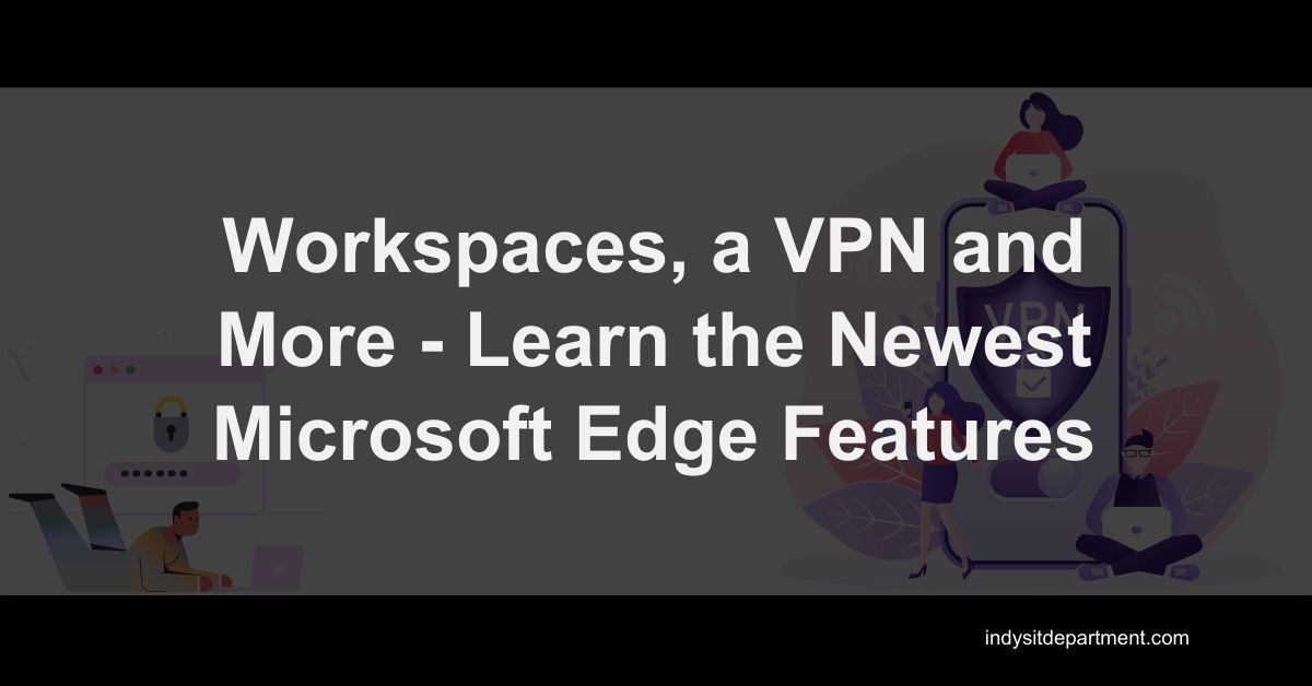 Infographic as a featured blog image that says, "Workspaces, a VPN and More - Learn the Newest Microsoft Edge Features".