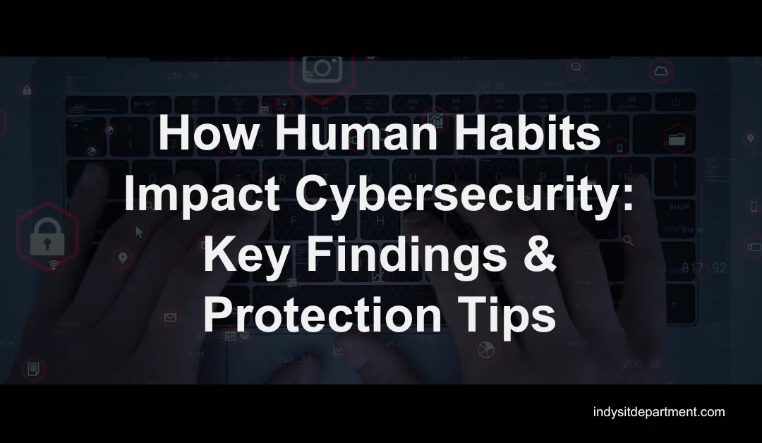 How Human Habits Impact Cybersecurity: Key Findings & Protection Tips