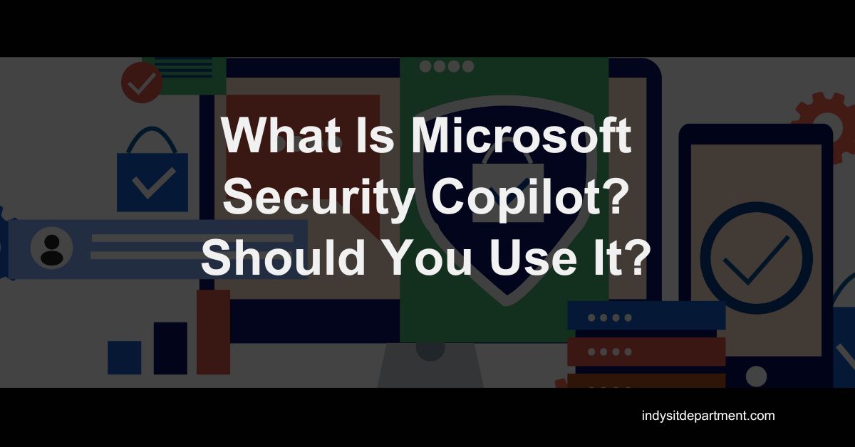 Infographic that reads, "What Is Microsoft Security Copilot? Should You Use It? indysitdepartment.com".