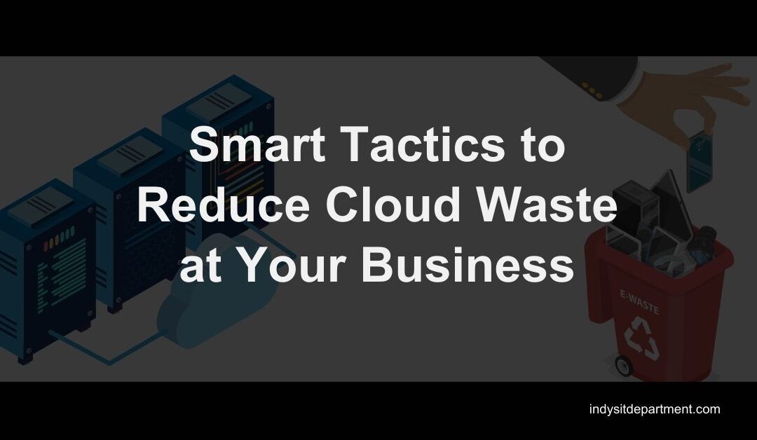 Smart Tactics to Reduce Cloud Waste at Your Business