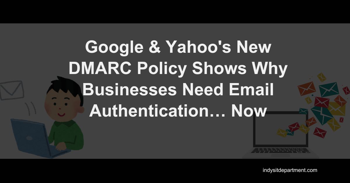 Infographic as a featured blog image that says, "Google & yahoo's new DMARC Policy shows why businesses need email authenitcation...now".