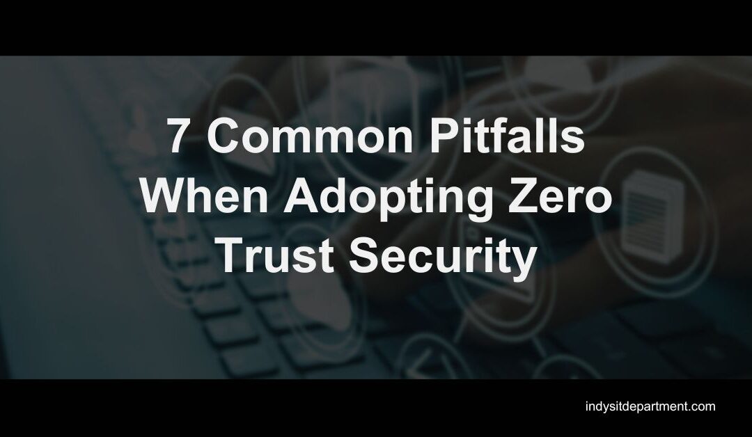 7 Common Pitfalls When Adopting Zero Trust Security