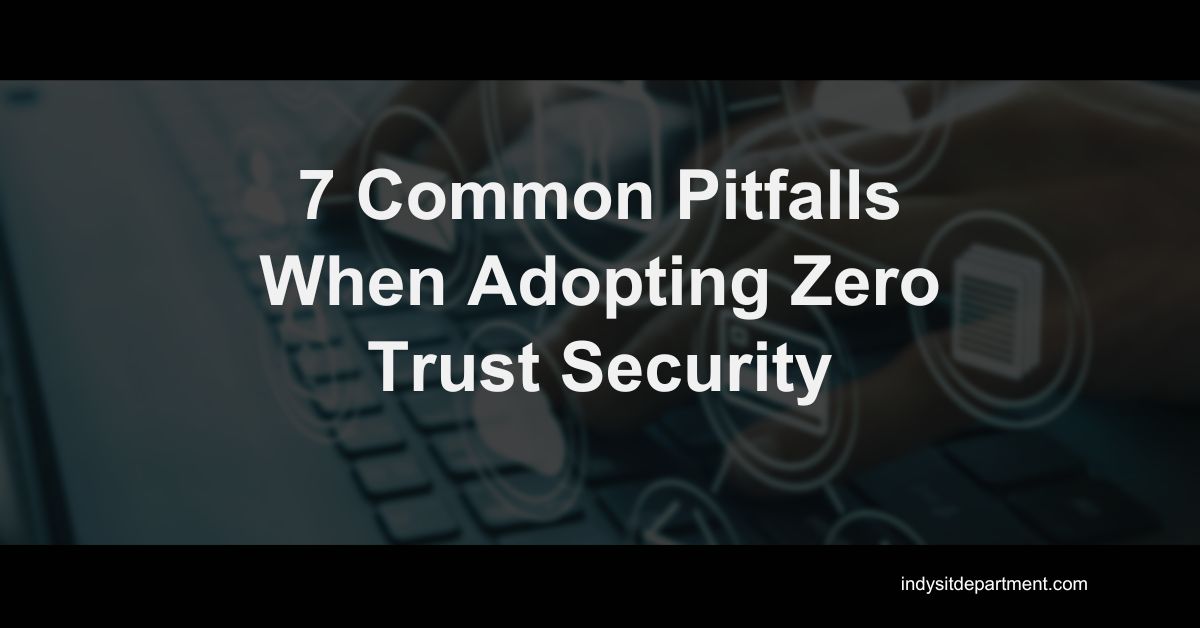 Infographic that reads," 7 Common Pitfalls When Adopting Zero Trust Security, indysitdepartment.com".