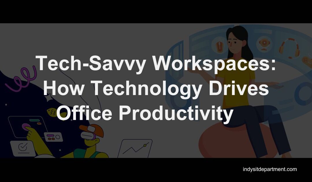 Tech-Savvy Workspaces: How Technology Drives Office Productivity    