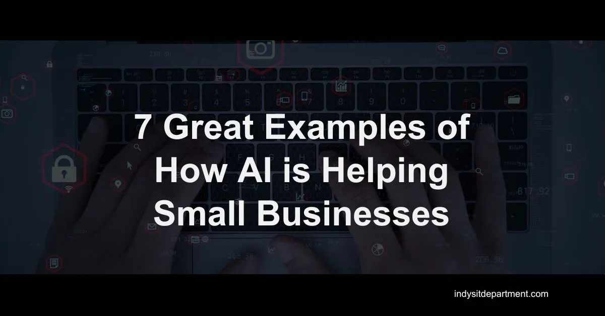Infographic with text reading, "7 Great Examples of how AI is helping small businesses. indysitdepartment.com".