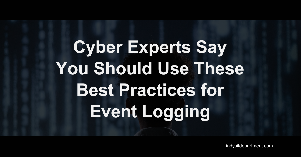 Silhouette of a person facing cascading digital code, with overlay text reading “Cyber Experts Say You Should Use These Best Practices for Event Logging”