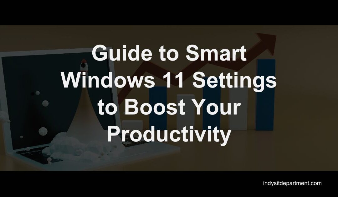 Guide to Smart Windows 11 Settings to Boost Your Productivity